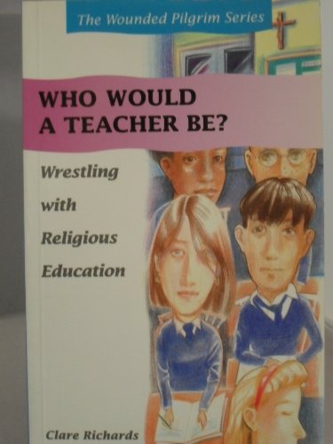 Stock image for Who Would a Teacher Be?: Wrestling with Religious Education (The Wounded Pilgrim) for sale by MusicMagpie
