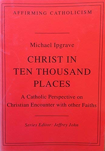 Beispielbild fr Christ in Ten Thousand Places: A Catholic Perspective on Christian Encounter with other Faiths zum Verkauf von Windows Booksellers