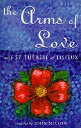 THE ARMS OF LOVE. With St Therese of Lisieux. Readings for Prayer & Meditation