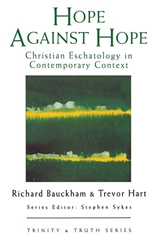 Hope Against Hope: Christian Eschatology at the Turn of the Millennium (Trinity & Truth) (9780232522846) by Bauckham, Richard; Hart, Trevor
