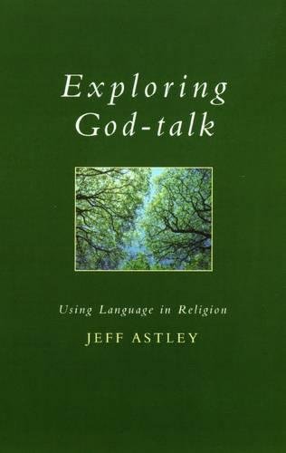 Exploring God-talk: Using Language in Religion (Exploring Faith - Theology for Life) - Jeff Astley