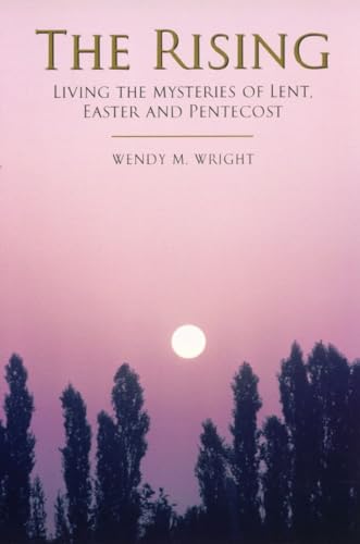 The Rising: Living the Mysteries of Lent, Easter and Pentecost (9780232525830) by Wendy M. Wright