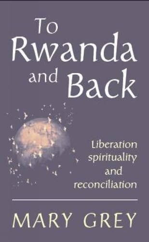 To Rwanda and Back: Liberation, Spirituality and Reconciliation (9780232526646) by Mary C. Grey