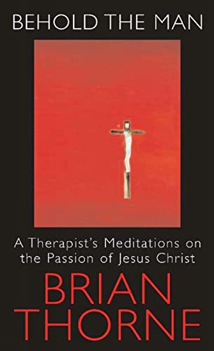 Stock image for Behold the Man: A Therapist's Meditations on the Passions of Jesus Christ for sale by AwesomeBooks
