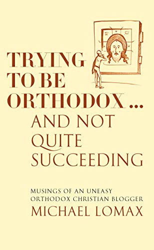 Stock image for Trying To Be Orthodox . And Not Quite Succeeding: Musings of an Uneasy Orthodox Christian Blogger for sale by WorldofBooks