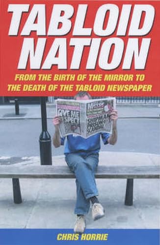 Stock image for Tabloid Nation: From the Birth of the Mirror to the Death of the Tabloid Newspaper for sale by WorldofBooks