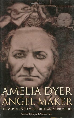 Beispielbild fr Amelia Dyer: Angel Maker: The Woman Who Murdered Babies for Money zum Verkauf von WorldofBooks