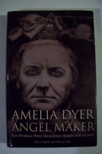 Stock image for Amelia Dyer, Angel Maker: The Woman Who Murdered Babies for Money for sale by HPB-Ruby