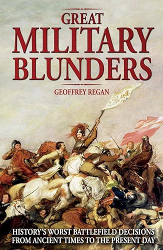Great Military Blunders: History's Worst Battlefield Decisions from Ancient Times to the Present Day (9780233003511) by Regan, Geoffrey