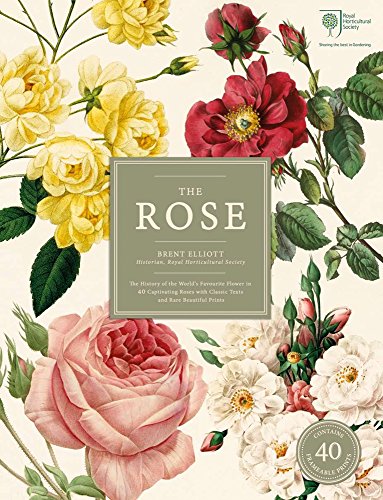 The Rose: The History of the World's Favourite Flower in 40 Captivating Roses with Classic Texts and Rare Beautiful Prints (Rhs) - Elliott, Brent