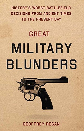 Beispielbild fr Great Military Blunders: History's Worst Battlefield Decisions from Ancient Times to the Present Day zum Verkauf von Idaho Youth Ranch Books