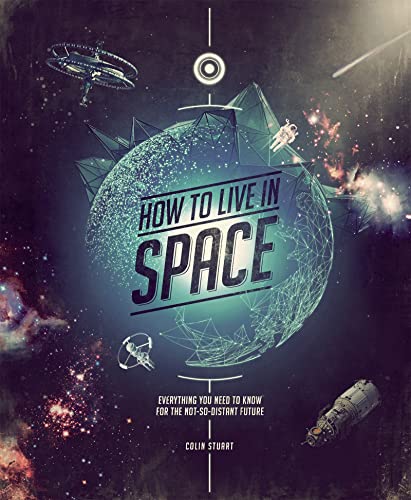Imagen de archivo de How to Live in Space: Everything You Need to Know for the Not-So-Distant Future a la venta por WorldofBooks