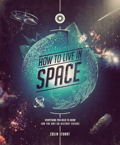 Stock image for How to Live in Space: Everything You Need to Know for the Not-So-Distant Future for sale by WorldofBooks
