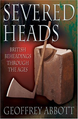 Stock image for Severed Heads : British Beheadings Through the Ages for sale by Better World Books: West