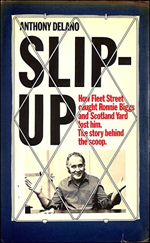 Slip Up : How Fleet Street Caught Ronnie Biggs and Scotland Yard Lost Him: The Story Behind the S...