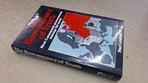 THE BUREAUCRACY OF TRUTH: HOW COMMUNIST GOVERNMENTS MANAGE THE NEWS