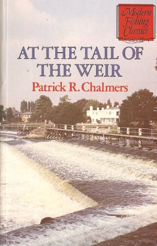 Stock image for AT THE TAIL OF THE WEIR. By Patrick R. Chalmers. Modern Fishing Classics series. for sale by Coch-y-Bonddu Books Ltd