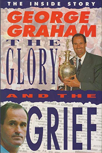 Stock image for The Glory and the Grief: The Inside Story: The Life of George Graham for sale by AwesomeBooks