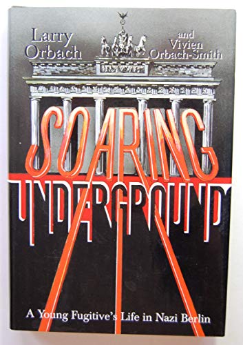 Beispielbild fr Soaring Underground : A Young Fugitive's Life in Nazi Berlin zum Verkauf von RareNonFiction, IOBA