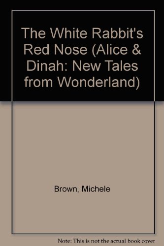 Stock image for The White Rabbit's Red Nose (Alice & Dinah: New Tales from Wonderland) for sale by AwesomeBooks