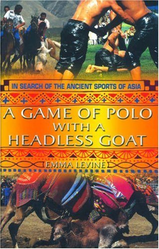 A Game of Polo with a Headless Goat. In search of the Ancient Sports of India.