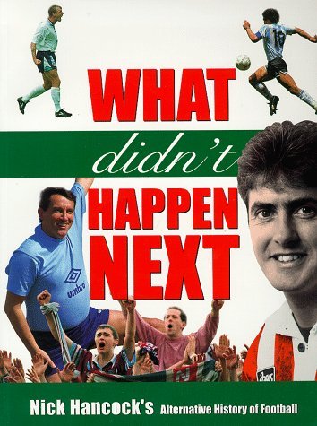 Stock image for What Didn't Happen Next: Nick Hancock's Alternative History of Football for sale by AwesomeBooks