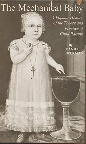 Stock image for Mechanical Baby: Popular History of the Theory and Practice of Childraising for sale by Goldstone Books