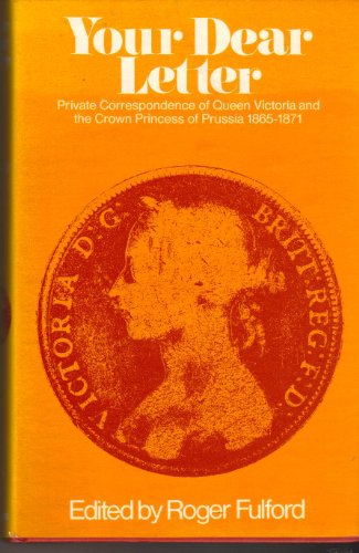 Your Dear Letter: Private Correspondence Of Queen Victoria And The Crown Princess Of Prussia 1865...