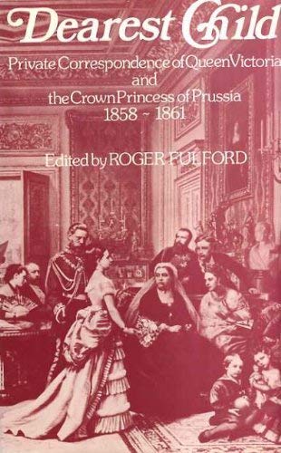 Beispielbild fr Dearest Child: Private Correspondence of Queen Victoria and the Crown Princess of Prussia, 1858-61 zum Verkauf von WorldofBooks