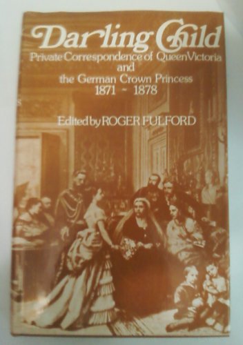 Stock image for Darling Child: Private Correspondence of Queen Victoria and the Crown Princess of Prussia 1871-1878 for sale by WorldofBooks