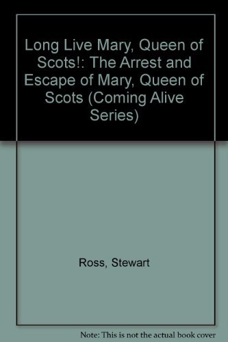 Long Live Mary, Queen of Scots!: The Arrest and Escape of Mary, Queen of Scots (Coming Alive Series) (9780237517878) by Ross, Stewart