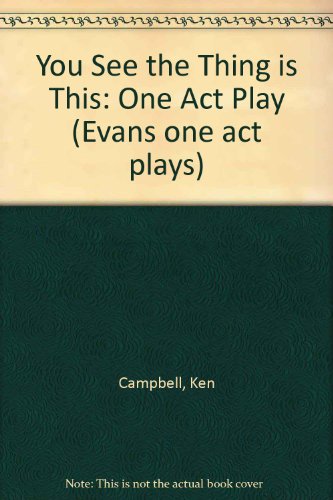 You see the thing is this: A one act comedy (Evans one act plays) (9780237749668) by Campbell, Ken