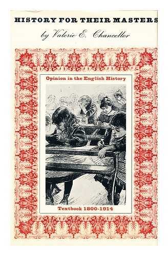 Beispielbild fr HISTORY FOR THEIR MASTERS: OPINION IN THE ENGLISH HISTORY TEXTBOOK: 1800-1914. zum Verkauf von Cambridge Rare Books