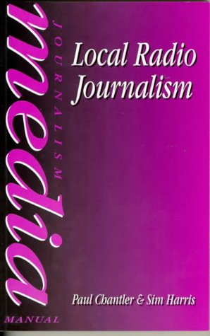 Local Radio Journalism (Media Manuals) - Paul Chantler, Sim Harris