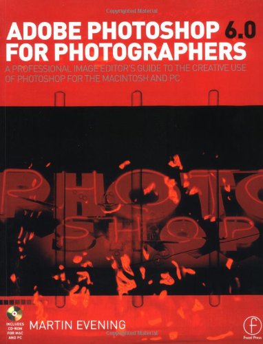 

Adobe Photoshop 6.0 for Photographers: A Professional Image Editor's Guide to the Creative Use of Photoshop for the Mac and PC [With CD-ROM]