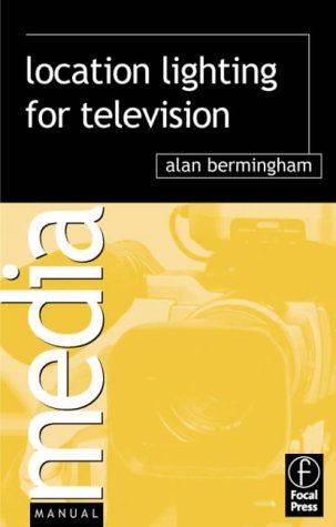 Location Lighting for Television (Media Manuals) (9780240516455) by Bermingham, Alan