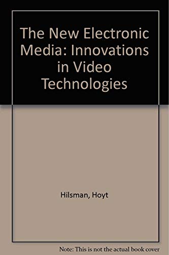The New Electronic Media: Innovations in Video Technologies - Hoyt R. Hilsman