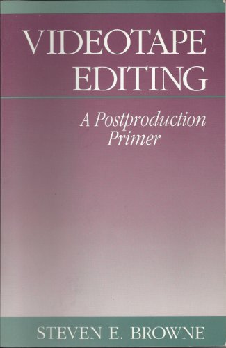 Videotape Editing: A Postproduction Primer - Steven E. Browne