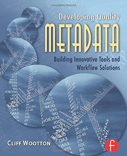 Developing Quality Metadata: Building Innovative Tools and Workflow Solutions (9780240522791) by Wootton, Cliff