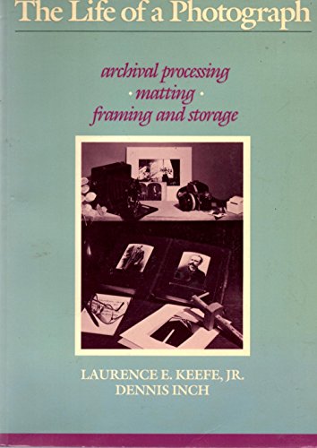 Stock image for The Life of a Photograph: Archival Processing, Matting, Framing, and Storage for sale by Housing Works Online Bookstore