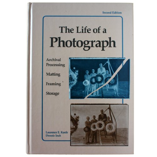 Stock image for The Life of a Photograph : Archival Processing, Matting, Framing, and Storage for sale by Better World Books