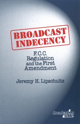 9780240802084: Broadcast Indecency: F.C.C. Regulation and the First Amendment (Broadcasting and Cable Series)