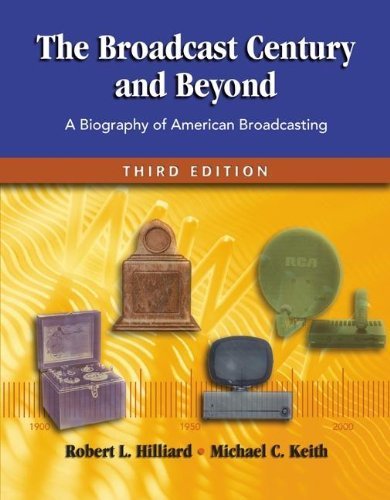 The Broadcast Century and Beyond: A Biography of American Broadcasting (9780240804309) by Hilliard, Robert L; Keith, Michael C