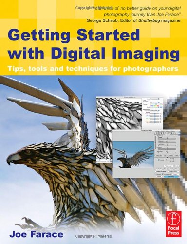 GETTING STARTED WITH DIGITAL IMAGING: TIPS, TOOLS AND TECHNIQUES FOR PHOTOGRAPHERS - FARACE JOE