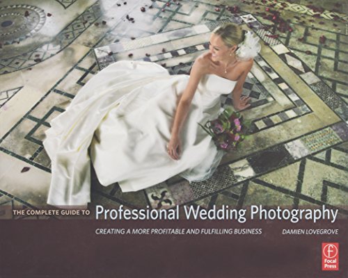 Stock image for The Complete Guide to Professional Wedding Photography: Creating a More Profitable and Fulfilling Business for sale by Reader's Corner, Inc.