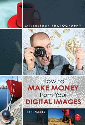 Microstock Photography: How to Make Money from Your Digital Images - Freer, Douglas