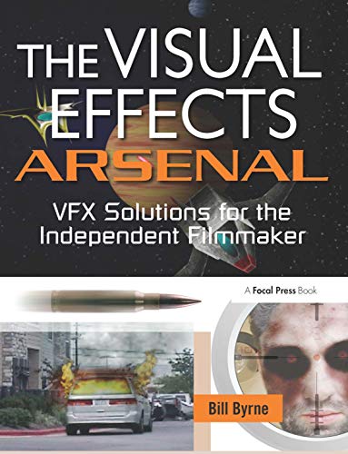 9780240811352: The Visual Effects Arsenal: VFX Solutions for the Independent Filmmaker