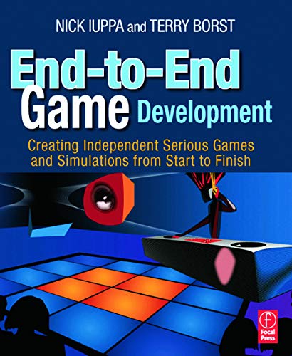 9780240811796: End-to-End Game Development: Creating Independent Serious Games and Simulations from Start to Finish