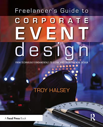 9780240812243: The Freelancer's Guide to Corporate Event Design: From Technology Fundamentals to Scenic and Environmental Design: From Technology Fundamentals to Scenic and Environmental Design