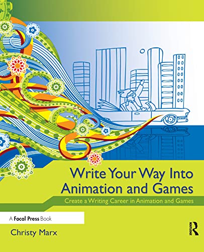 9780240813431: Write Your Way into Animation and Games: Create a Writing Career in Animation and Games